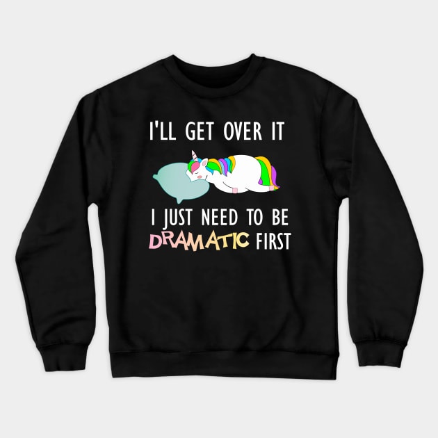 I'll get over it I just need to be dramatic drama queen unicorn gift Crewneck Sweatshirt by DODG99